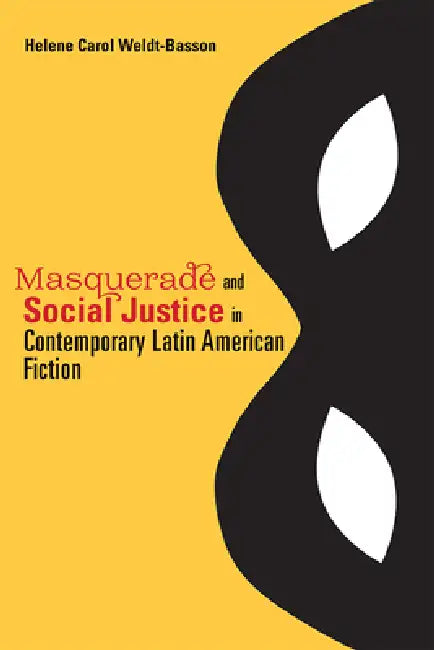 Masquerade and Social Justice in Contemporary Latin American Fiction (English, Helene Carol Weldt-Basson)