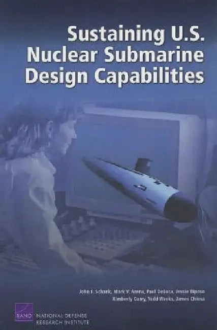 Sustaining U.S. Nuclear Submarine Design Capabilities (English, John F. Schank | Mark V. Arena | Paul DeLuca)