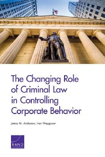 The Changing Role of Criminal Law in Controlling Corporate Behavior (English, James M. Anderson | Ivan Waggoner)