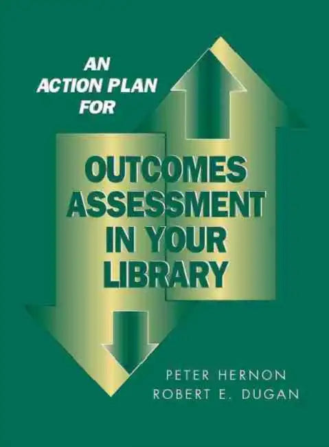 An Action Plan for Outcomes Assessment in Your Library (English, Peter Hernon)