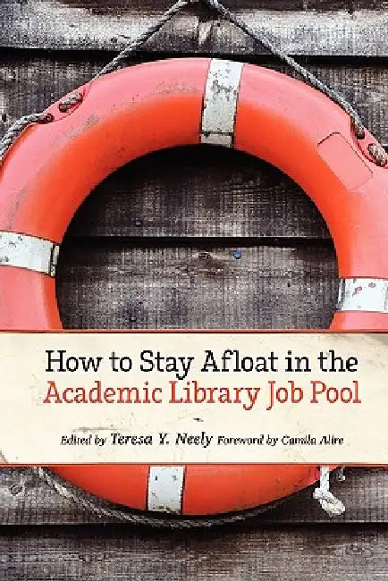 How to Stay Afloat in the Academic Library Job Pool (English, Camila Alire | Teresa Y. Neely)