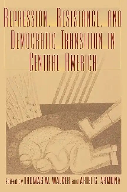 Repression, Resistance, and Democratic Transition in Central America (English, Ariel C. Armony | Thomas W. Walker)