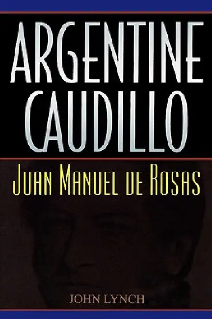 Argentine Caudillo (English, John Lynch)