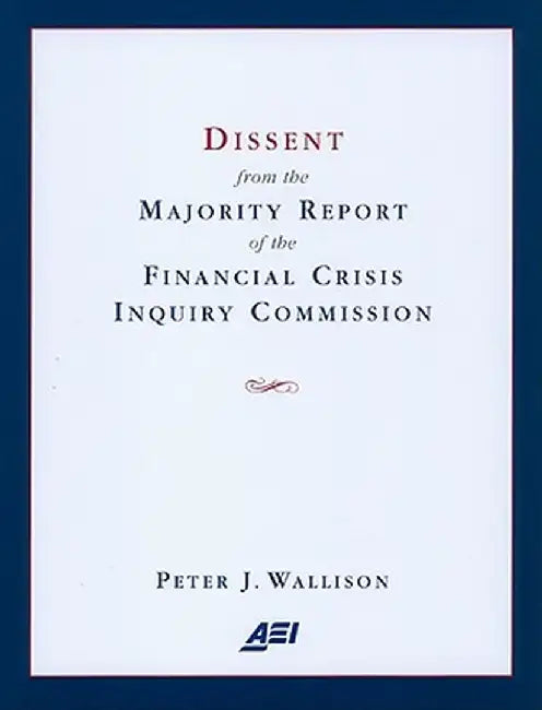 Dissent from the Majority Report of the Financial Crisis Inquiry Commision (English, Peter J. Wallison)