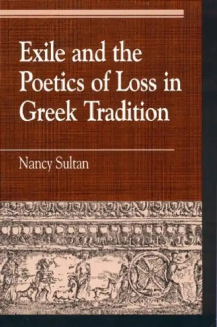 Exile and the Poetics of Loss in Greek Tradition (English, Nancy Sultan)