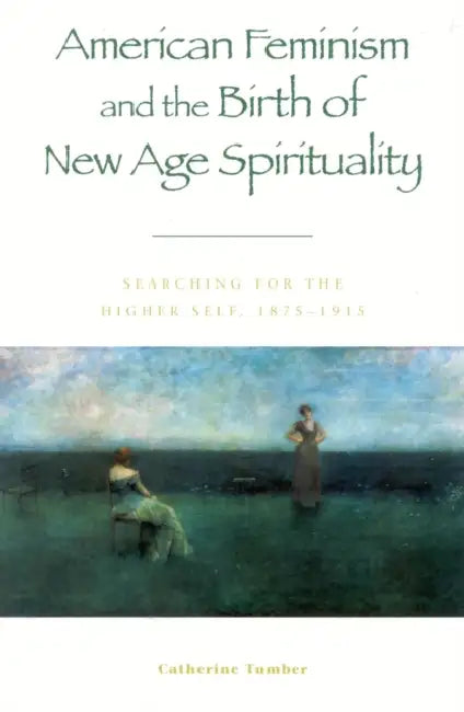 American Feminism and the Birth of New Age Spirituality (English, Catherine Tumber)