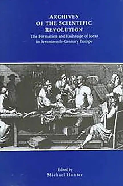 Archives of the Scientific Revolution (English, Michael Hunter | Christiane Demeulenaere-Douyere | Domenico Bertoloni Meli)