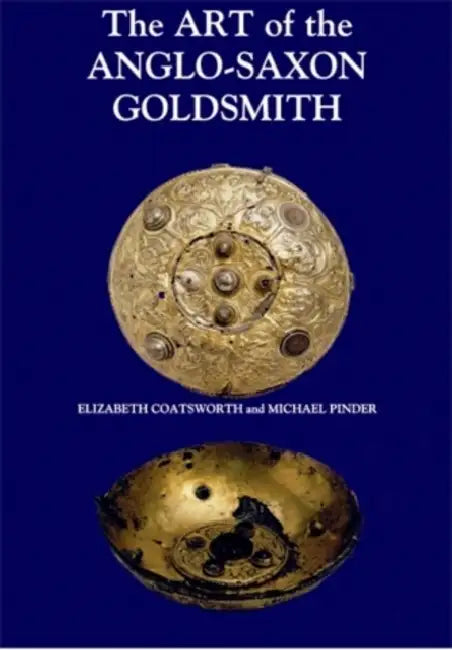 The Art of the Anglo-Saxon Goldsmith (English, Elizabeth Coatsworth | Michael Pinder)