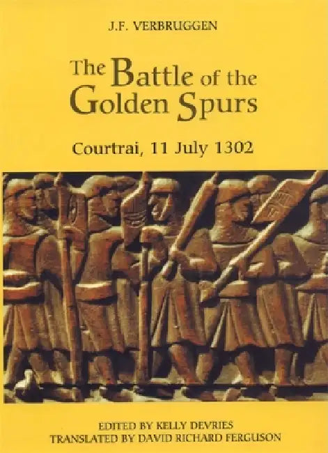 The Battle of the Golden Spurs (Courtrai, 11 July 1302) (English, J. F. Verbruggen | Kelly DeVries | David Richard Ferguson)