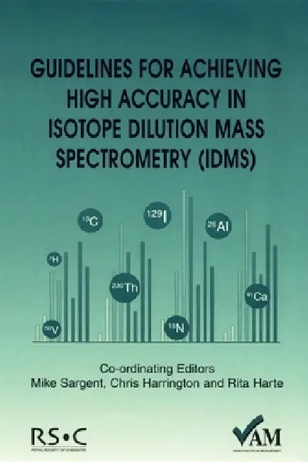 Guidelines for Achieving High Accuracy in Isotope Dilution Mass Spectrometry (Idms) (English, Peter Bedson | Mike Sargent | Rita Harte)