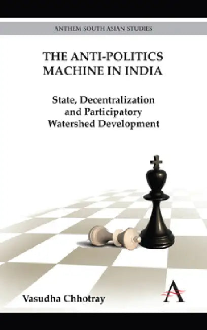 The Anti-Politics Machine in India (English, Vasudha Chhotray)
