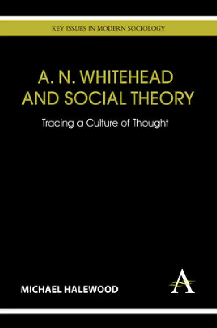 A. N. Whitehead and Social Theory (English, Michael Halewood)