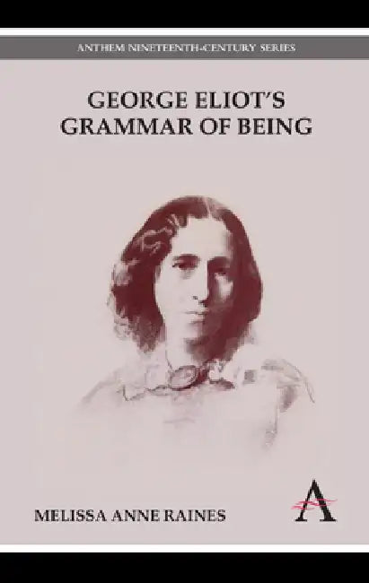 George Eliot's Grammar of Being (English, Melissa Anne Raines)