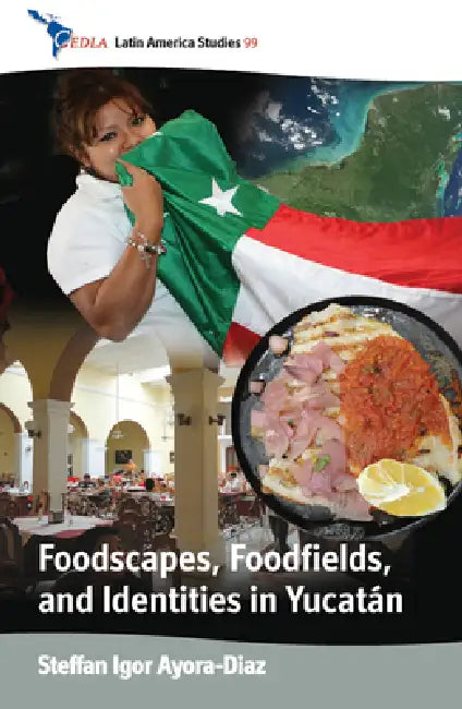 Foodscapes, Foodfields, and Identities in the Yucatán (English, Steffan Igor Ayora-Diaz)