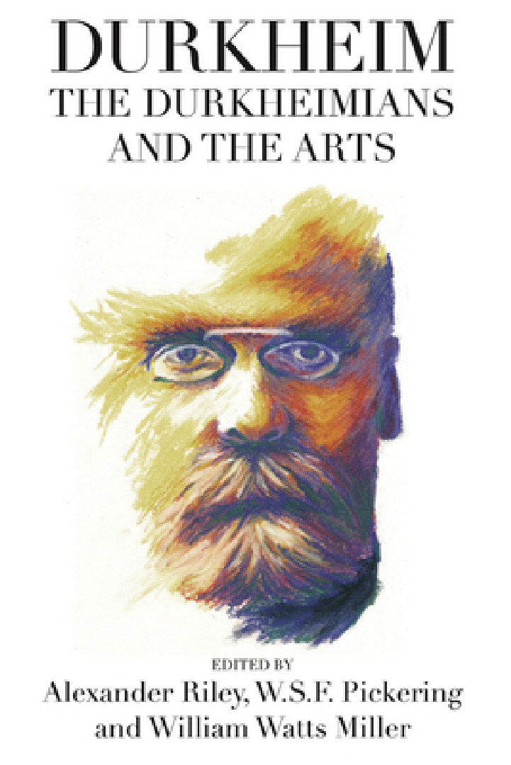 Durkheim, the Durkheimians, and the Arts (English, Alexander Tristan Riley | William Watts Miller | Pickering W. S. F.)