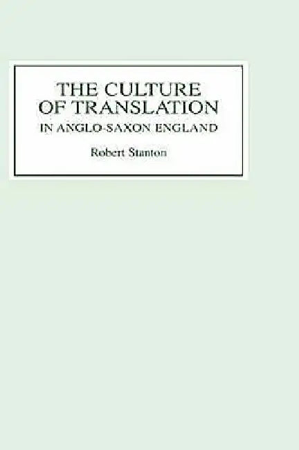 The Culture of Translation in Anglo-Saxon England (English, Robert Stanton)