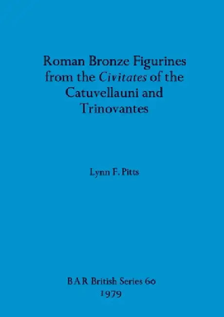 Roman Bronze Figurines from the Civitates of the Catuvellauni and Trinovantes (English, Lynn F. Pitts)