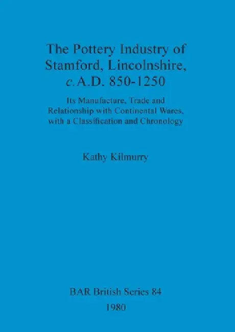The Pottery Industry of Stamford, Lincolnshire, c.A.D. 850-1250 (English, Kathy Kilmurry)