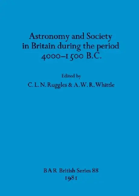 Astronomy and Society in Britain during the period 4000-1500 B.C. (English, C. L. N. Ruggles | A. W. R. Whittle)