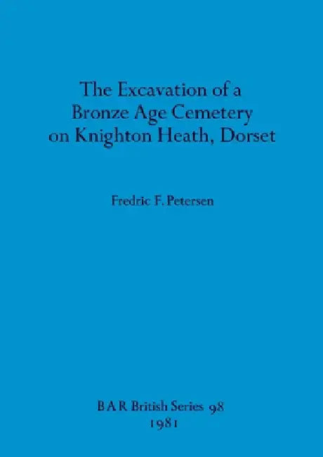 The Excavation of a Bronze Age Cemetery on Knighton Heath, Dorset (English, Fredric F. Petersen)
