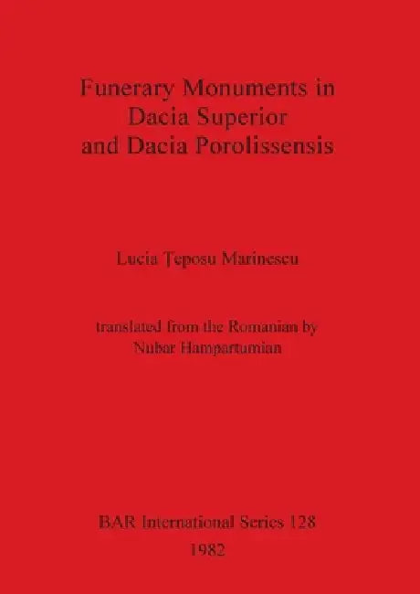 Funerary Monuments in Dacia Superior and Dacia Porolissensis (English, Lucia Ţeposu Marinescu)