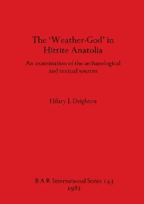 The 'Weather-God' in Hittite Anatolia (English, Hilary J. Deighton)