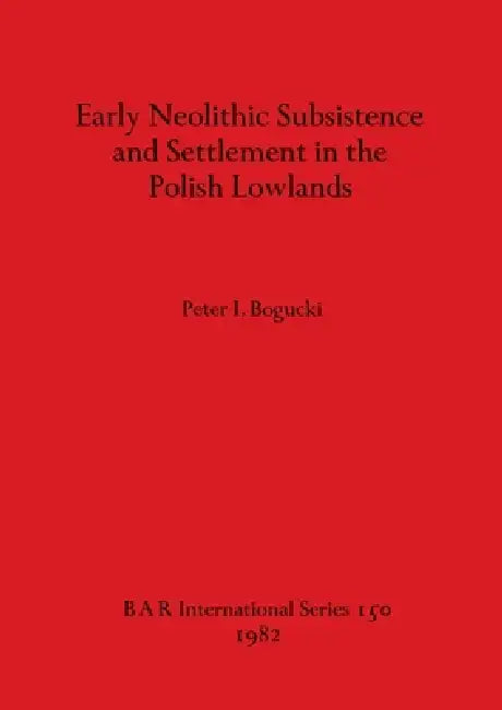 Early Neolithic Subsistence and Settlement in the Polish Lowlands (English, Peter I. Bogucki)