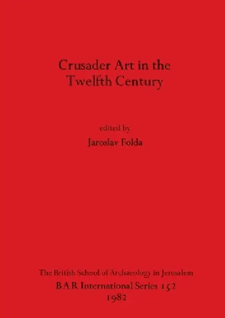 Crusader Art in the Twelfth Century (English, Jaroslav Folda)