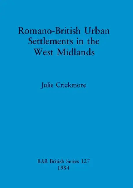 Romano-British Urban Settlements in the West Midlands (English, Julie Crickmore)