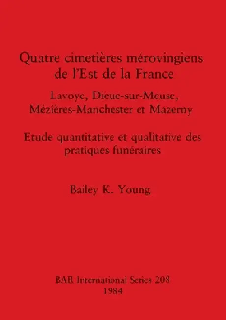 Quatre cimetières mérovingiens de l'Est de la France (English, Bailey K. Young)