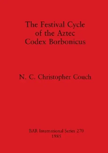 The Festival Cycle of the Aztec Codex Borbonicus (English, N. C. Christopher Couch)