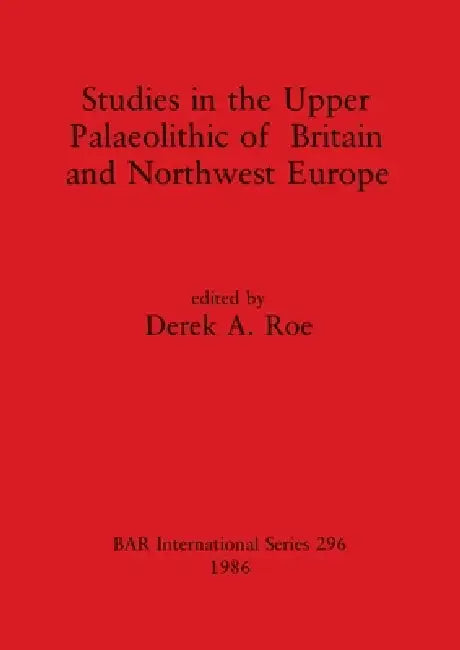 Studies in the Upper Palaeolithic of Britain and Northwest Europe (English, Derek A. Roe)