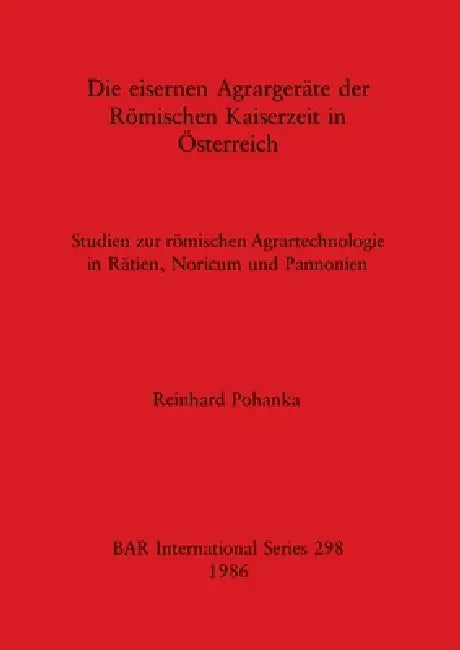 Die eisernen Agrargeräte der Römischen Kaiserzeit in Österreich (English, Reinhard Pohanka)