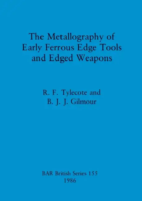 The Metallography of Early Ferrous Edge Tools and Edged Weapons (English, R. F. Tylecote | B. J. J. Gilmour)