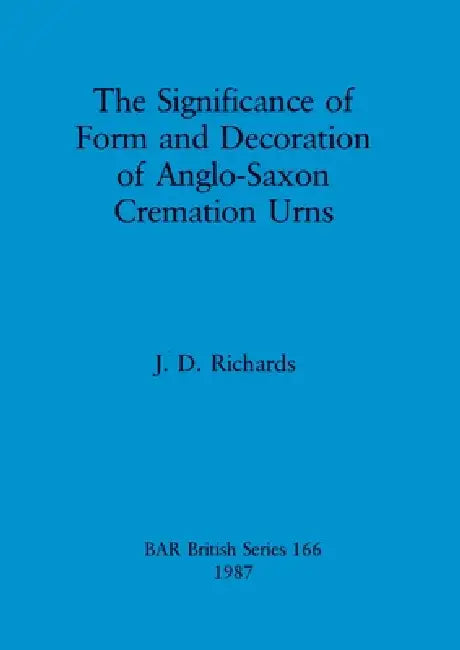 The Significance of Form and Decoration of Anglo-Saxon Cremation Urns (English, J. D. Richards)