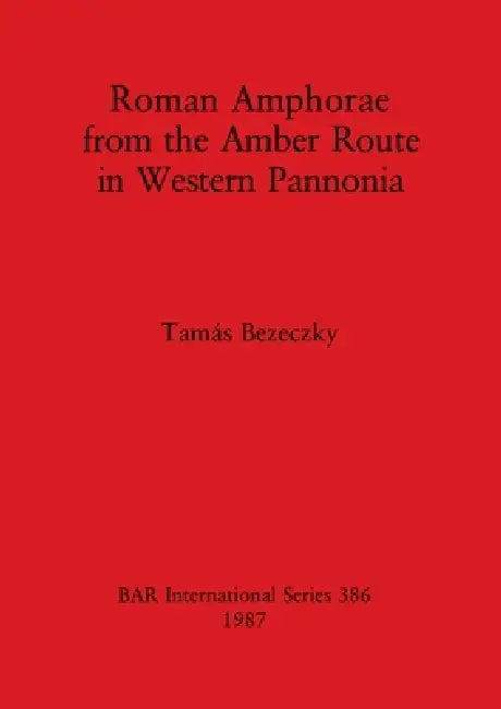 Roman Amphorae from the Amber Route in Western Pannonia (English, Tamás Bezeczky)