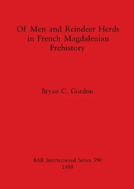 Of Men and Reindeer Herds in French Magdalenian Prehistory (English, Bryan C. Gordon)