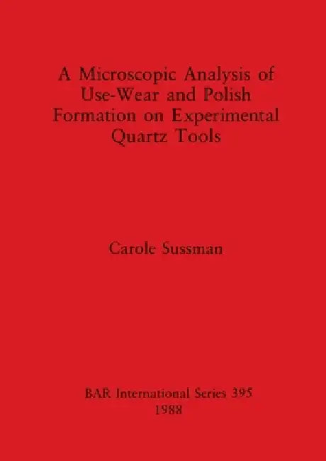 A Microscopic Analysis of Use-Wear and Polish Formation on Experimental Quartz Tools (English, Carole Sussman)