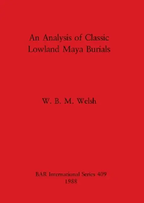 An Analysis of Classic Lowland Maya Burials (English, W. B. M. Welsh)