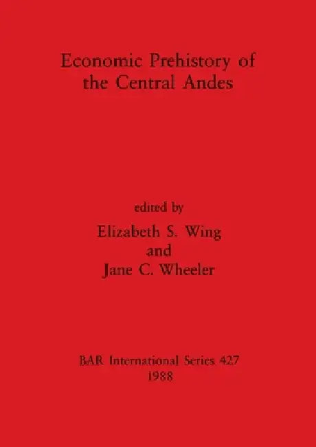 Economic Prehistory of the Central Andes (English, Elizabeth S. Wing | Jane C. Wheeler)