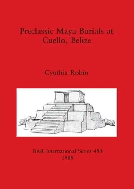 Preclassic Maya Burials at Cuello, Belize (English, Cynthia Robin)