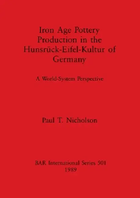 Iron Age Pottery Production in the Hunsrück-Eifel-Kultur of Germany (English, Paul T. Nicholson)