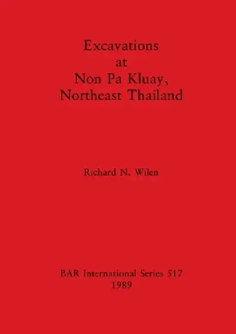 Excavations at Non Pa Kluay, Northeast Thailand (English, Richard N. Wilen)