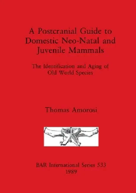 A Postcranial Guide to Domestic, Neo-Natal and Juvenile Mammals (English, Thomas Amorosi)