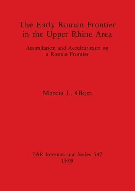The Early Roman Frontier in the Upper Rhine Area (English, Marcia L. Okun)