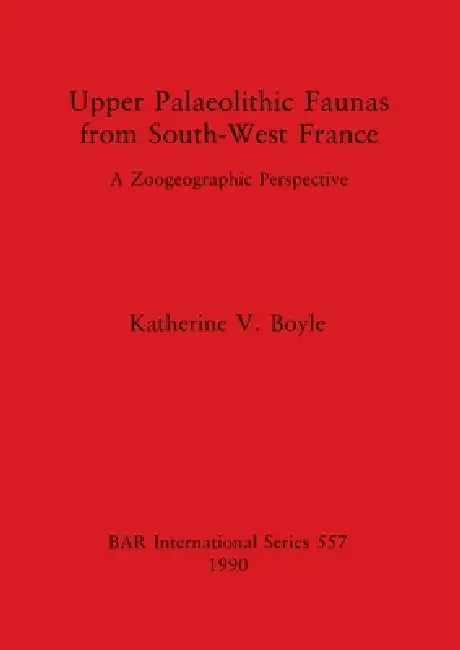 Upper Palaeolithic Faunas from South-West France (English, Katherine V. Boyle)