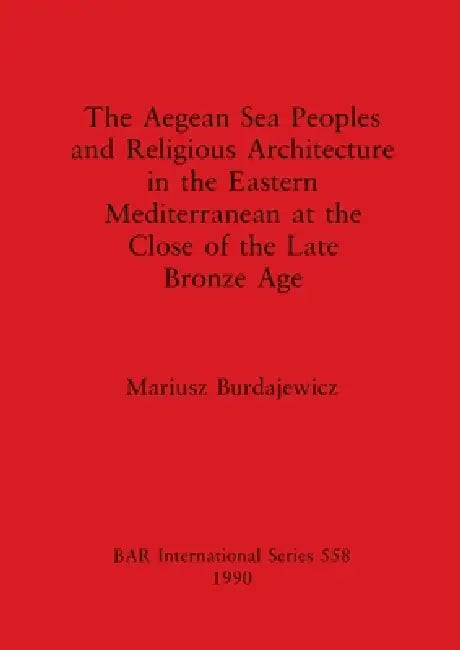 The Aegean Sea Peoples and Religious Architecture in the Eastern Mediterranean at the Close of the L (English, Mariusz Burdajewicz)