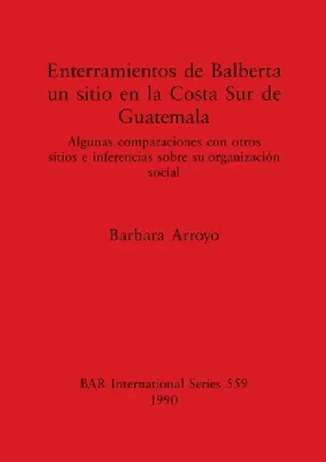 Enterramientos de Balberta, un sitio en la Costa Sur de Guatemala (English, Barbara Arroyo)