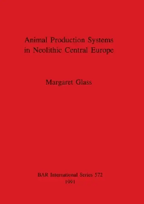 Animal Production Systems in Neolithic Central Europe (English, Margaret Glass)