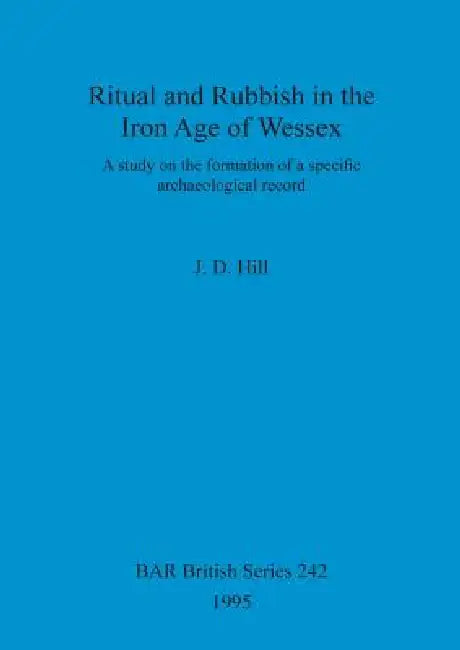 Ritual and Rubbish in the Iron Age of Wessex (English, J. D. Hill)